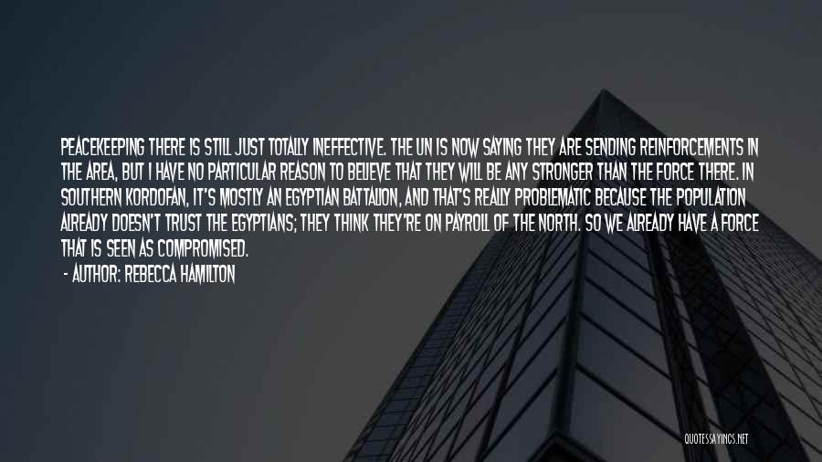 Rebecca Hamilton Quotes: Peacekeeping There Is Still Just Totally Ineffective. The Un Is Now Saying They Are Sending Reinforcements In The Area, But