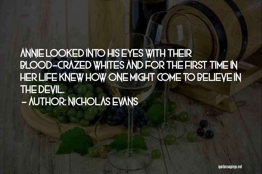 Nicholas Evans Quotes: Annie Looked Into His Eyes With Their Blood-crazed Whites And For The First Time In Her Life Knew How One