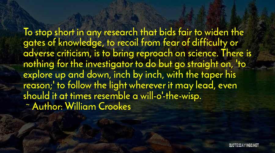 William Crookes Quotes: To Stop Short In Any Research That Bids Fair To Widen The Gates Of Knowledge, To Recoil From Fear Of