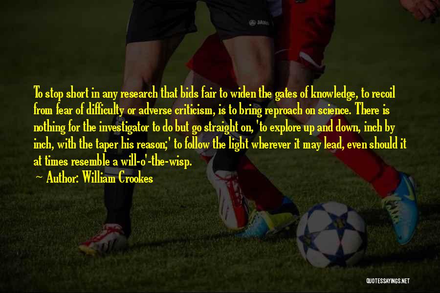 William Crookes Quotes: To Stop Short In Any Research That Bids Fair To Widen The Gates Of Knowledge, To Recoil From Fear Of