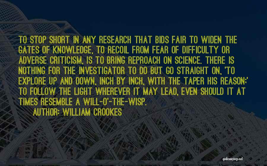 William Crookes Quotes: To Stop Short In Any Research That Bids Fair To Widen The Gates Of Knowledge, To Recoil From Fear Of