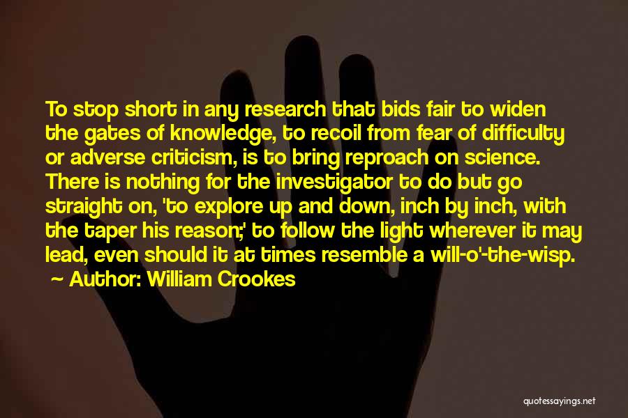 William Crookes Quotes: To Stop Short In Any Research That Bids Fair To Widen The Gates Of Knowledge, To Recoil From Fear Of