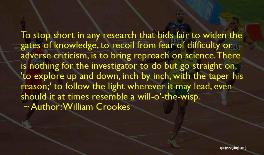 William Crookes Quotes: To Stop Short In Any Research That Bids Fair To Widen The Gates Of Knowledge, To Recoil From Fear Of