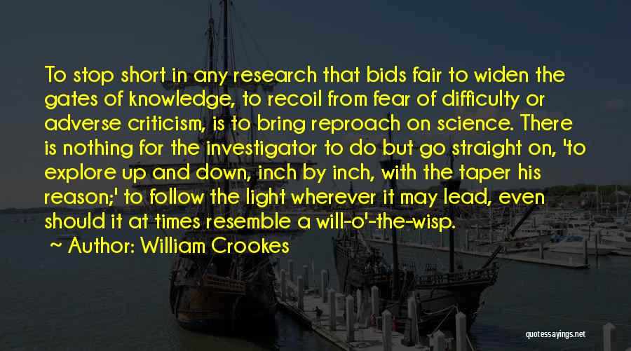 William Crookes Quotes: To Stop Short In Any Research That Bids Fair To Widen The Gates Of Knowledge, To Recoil From Fear Of