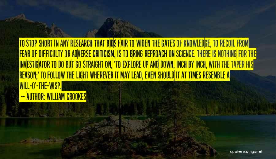 William Crookes Quotes: To Stop Short In Any Research That Bids Fair To Widen The Gates Of Knowledge, To Recoil From Fear Of