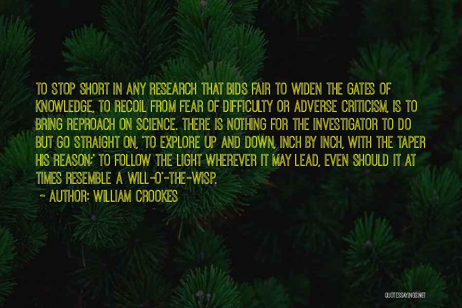 William Crookes Quotes: To Stop Short In Any Research That Bids Fair To Widen The Gates Of Knowledge, To Recoil From Fear Of