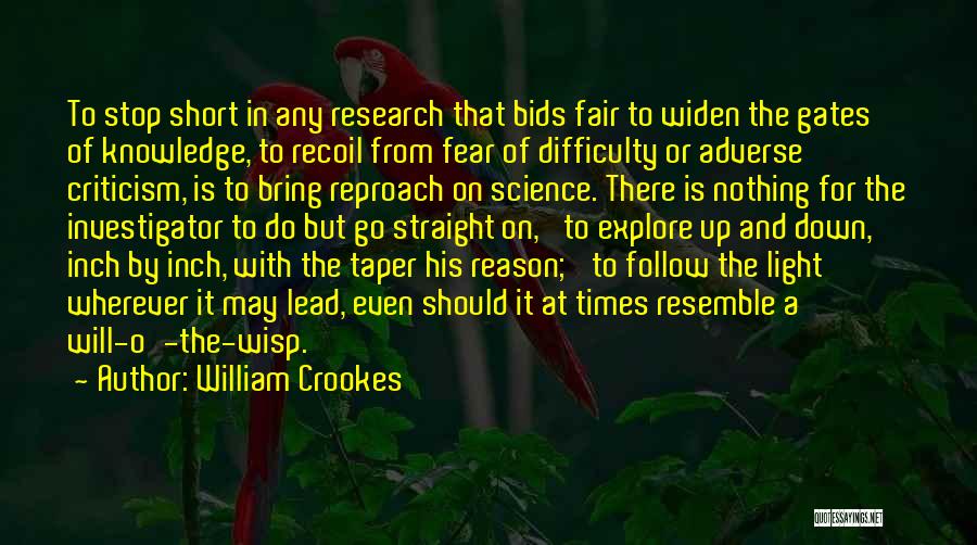 William Crookes Quotes: To Stop Short In Any Research That Bids Fair To Widen The Gates Of Knowledge, To Recoil From Fear Of