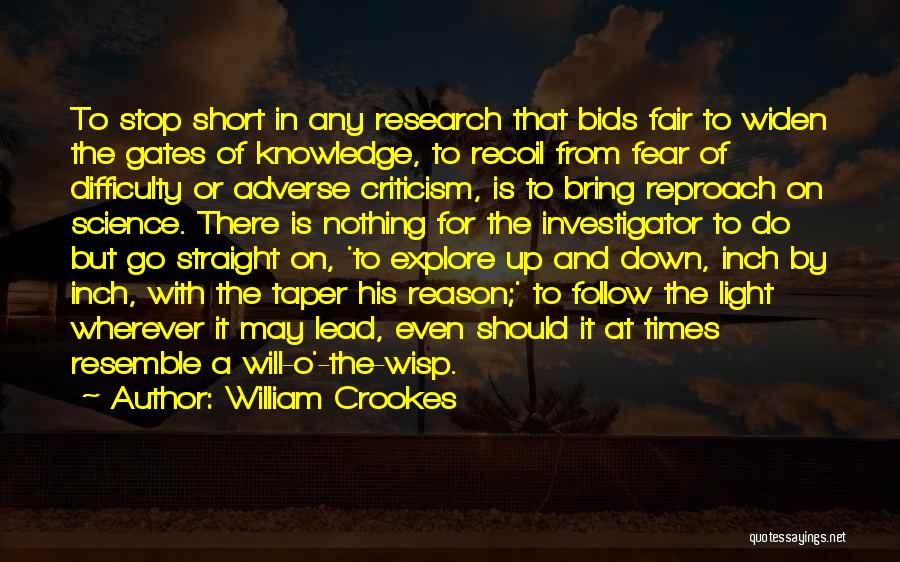 William Crookes Quotes: To Stop Short In Any Research That Bids Fair To Widen The Gates Of Knowledge, To Recoil From Fear Of