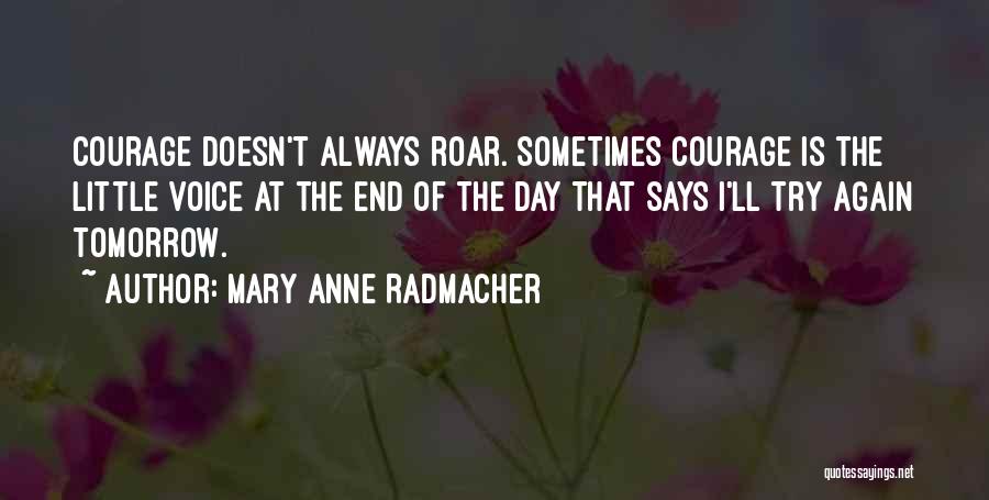 Mary Anne Radmacher Quotes: Courage Doesn't Always Roar. Sometimes Courage Is The Little Voice At The End Of The Day That Says I'll Try