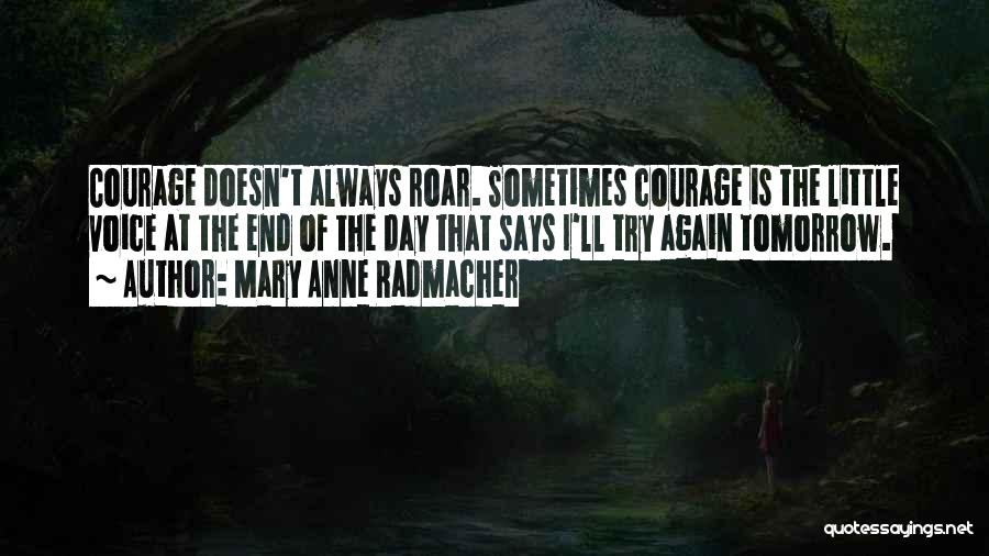 Mary Anne Radmacher Quotes: Courage Doesn't Always Roar. Sometimes Courage Is The Little Voice At The End Of The Day That Says I'll Try