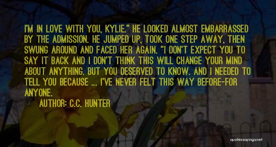 C.C. Hunter Quotes: I'm In Love With You, Kylie. He Looked Almost Embarrassed By The Admission. He Jumped Up, Took One Step Away,