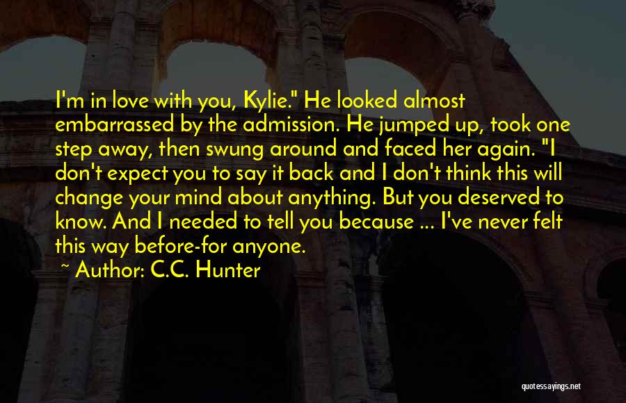 C.C. Hunter Quotes: I'm In Love With You, Kylie. He Looked Almost Embarrassed By The Admission. He Jumped Up, Took One Step Away,