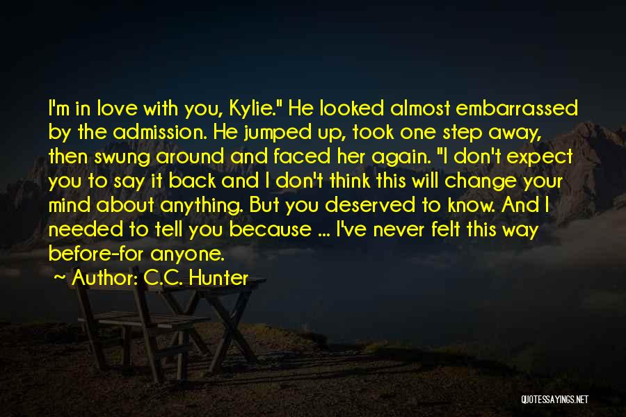 C.C. Hunter Quotes: I'm In Love With You, Kylie. He Looked Almost Embarrassed By The Admission. He Jumped Up, Took One Step Away,