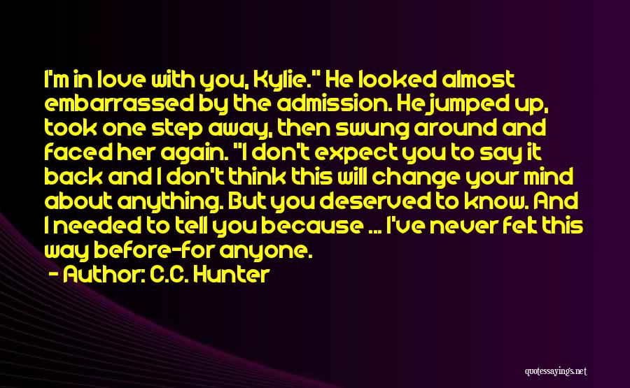 C.C. Hunter Quotes: I'm In Love With You, Kylie. He Looked Almost Embarrassed By The Admission. He Jumped Up, Took One Step Away,