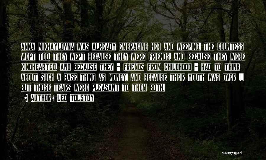 Leo Tolstoy Quotes: Anna Mikhaylovna Was Already Embracing Her And Weeping. The Countess Wept Too. They Wept Because They Were Friends, And Because
