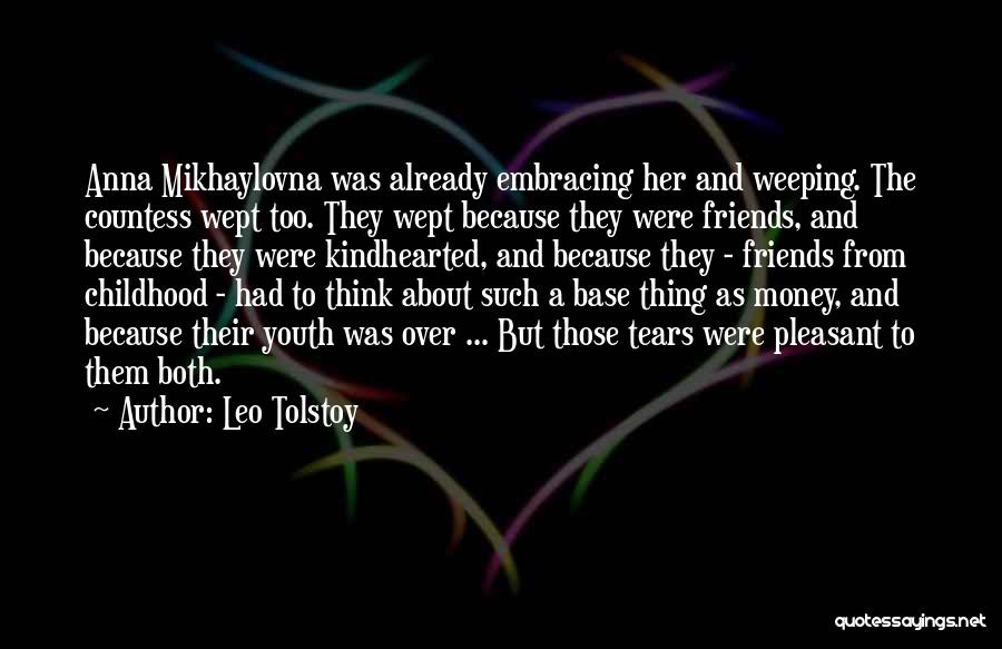 Leo Tolstoy Quotes: Anna Mikhaylovna Was Already Embracing Her And Weeping. The Countess Wept Too. They Wept Because They Were Friends, And Because