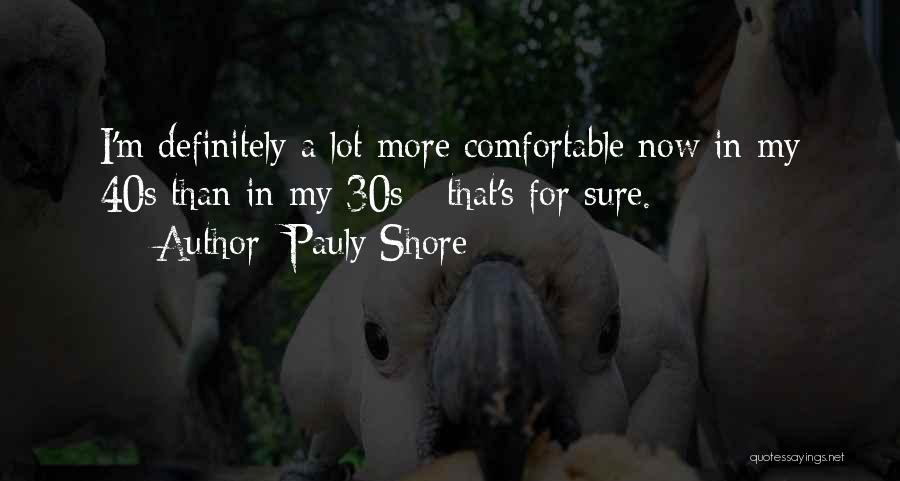 Pauly Shore Quotes: I'm Definitely A Lot More Comfortable Now In My 40s Than In My 30s - That's For Sure.