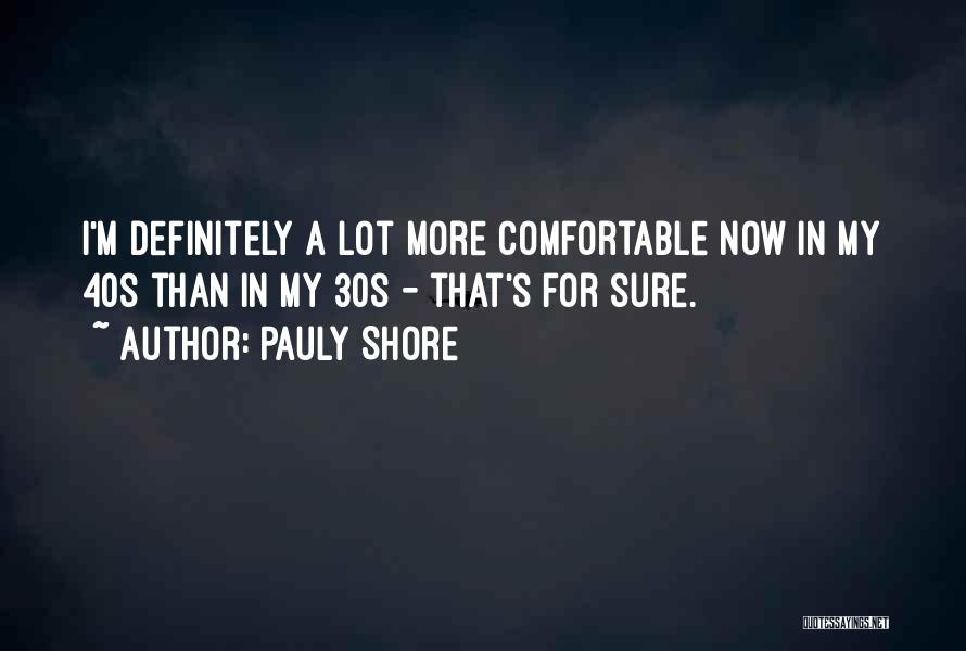 Pauly Shore Quotes: I'm Definitely A Lot More Comfortable Now In My 40s Than In My 30s - That's For Sure.