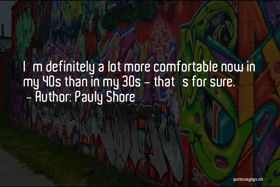 Pauly Shore Quotes: I'm Definitely A Lot More Comfortable Now In My 40s Than In My 30s - That's For Sure.