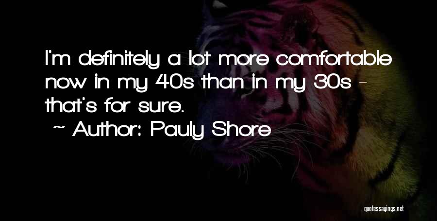 Pauly Shore Quotes: I'm Definitely A Lot More Comfortable Now In My 40s Than In My 30s - That's For Sure.