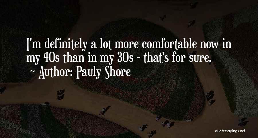 Pauly Shore Quotes: I'm Definitely A Lot More Comfortable Now In My 40s Than In My 30s - That's For Sure.