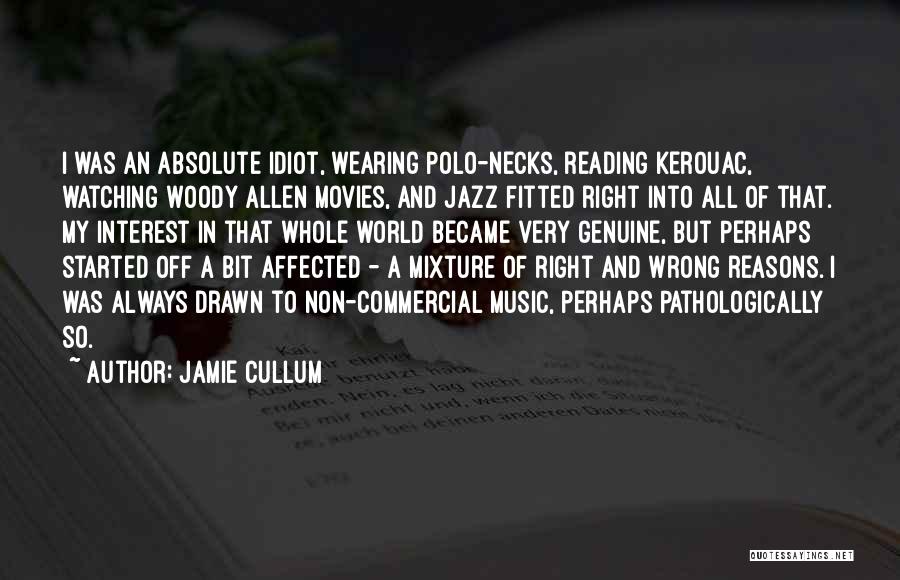 Jamie Cullum Quotes: I Was An Absolute Idiot, Wearing Polo-necks, Reading Kerouac, Watching Woody Allen Movies, And Jazz Fitted Right Into All Of