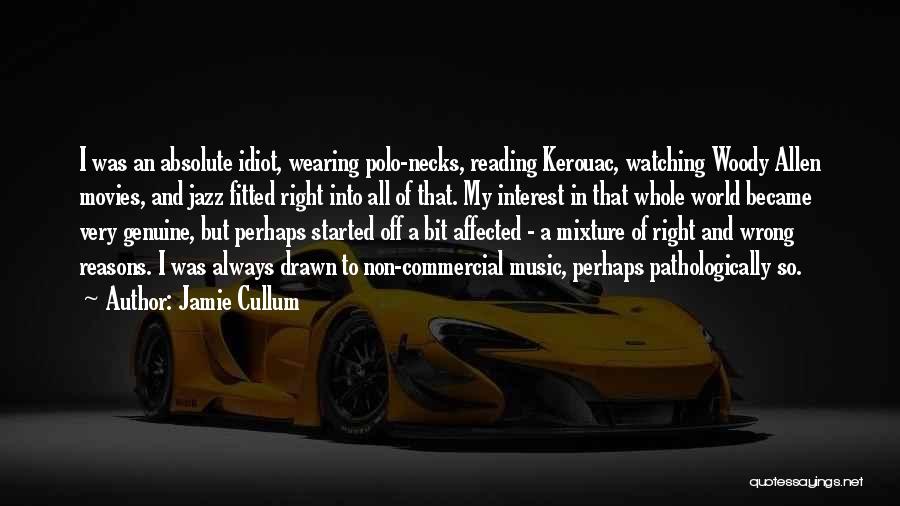 Jamie Cullum Quotes: I Was An Absolute Idiot, Wearing Polo-necks, Reading Kerouac, Watching Woody Allen Movies, And Jazz Fitted Right Into All Of