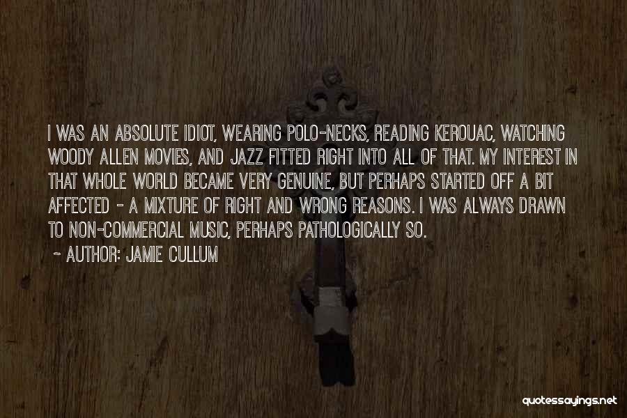 Jamie Cullum Quotes: I Was An Absolute Idiot, Wearing Polo-necks, Reading Kerouac, Watching Woody Allen Movies, And Jazz Fitted Right Into All Of