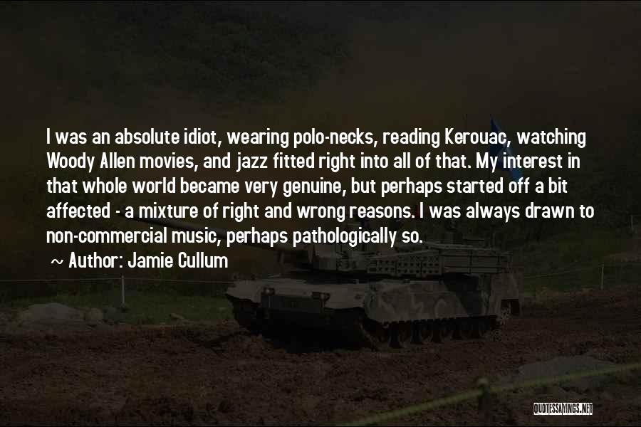 Jamie Cullum Quotes: I Was An Absolute Idiot, Wearing Polo-necks, Reading Kerouac, Watching Woody Allen Movies, And Jazz Fitted Right Into All Of
