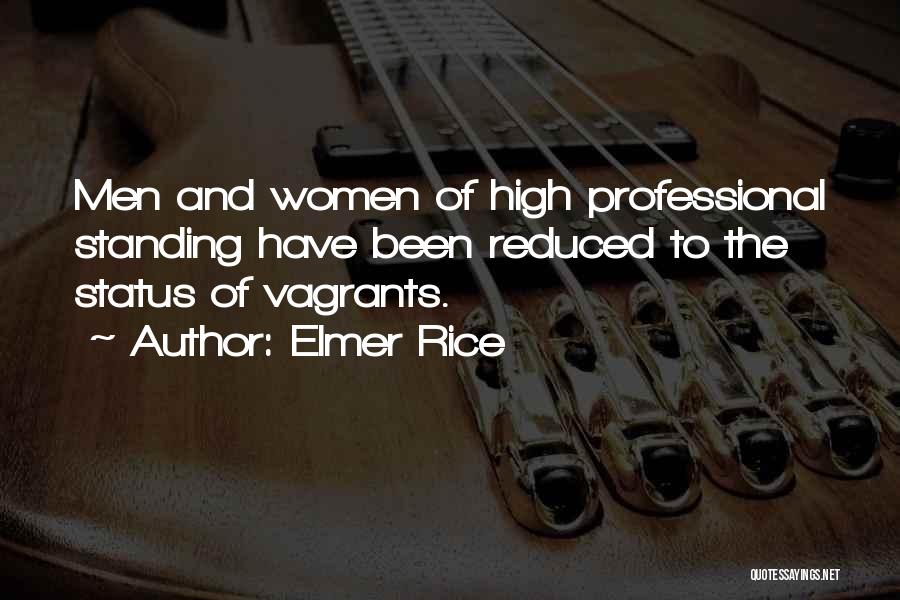 Elmer Rice Quotes: Men And Women Of High Professional Standing Have Been Reduced To The Status Of Vagrants.
