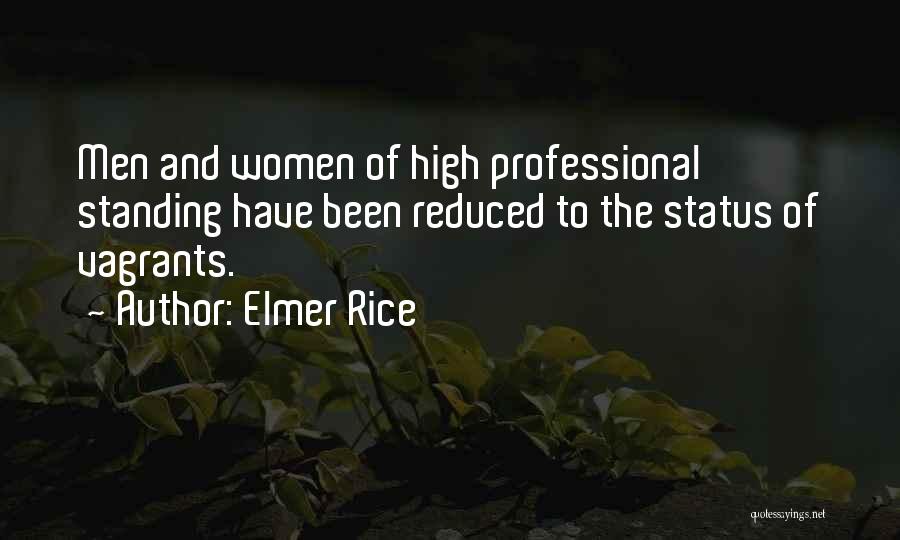 Elmer Rice Quotes: Men And Women Of High Professional Standing Have Been Reduced To The Status Of Vagrants.