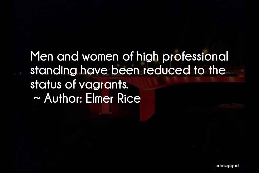 Elmer Rice Quotes: Men And Women Of High Professional Standing Have Been Reduced To The Status Of Vagrants.