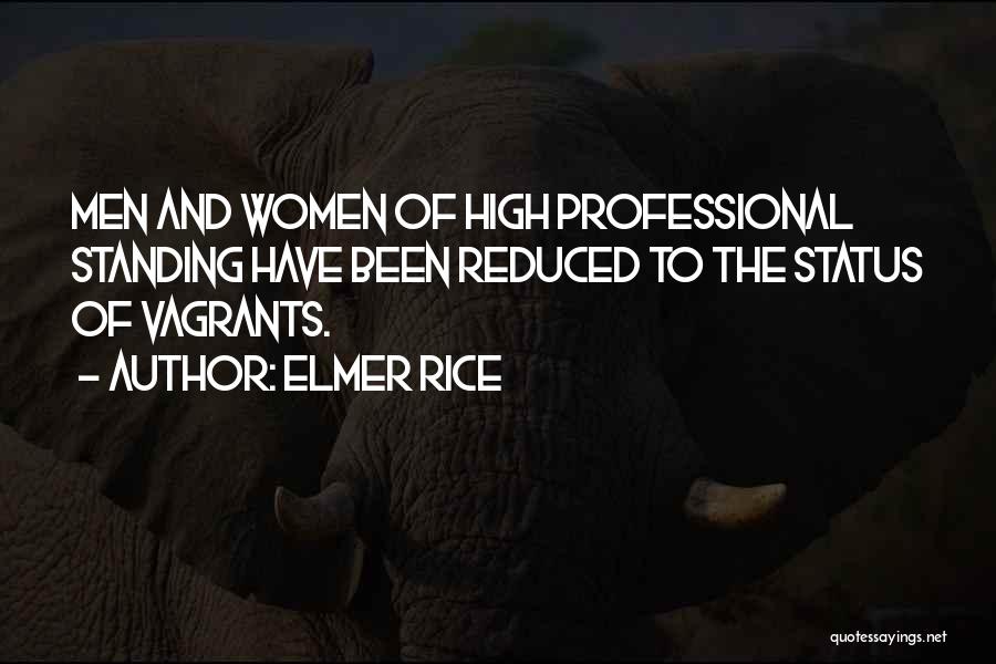 Elmer Rice Quotes: Men And Women Of High Professional Standing Have Been Reduced To The Status Of Vagrants.
