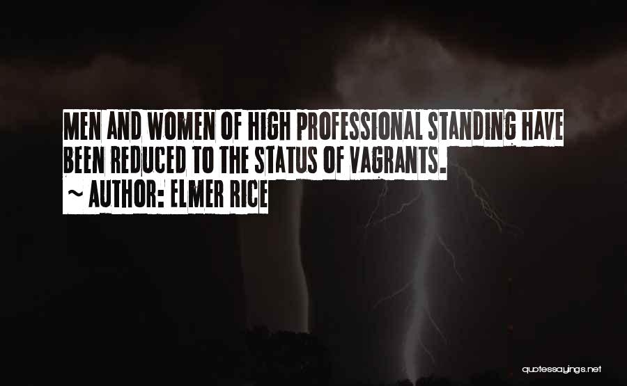 Elmer Rice Quotes: Men And Women Of High Professional Standing Have Been Reduced To The Status Of Vagrants.