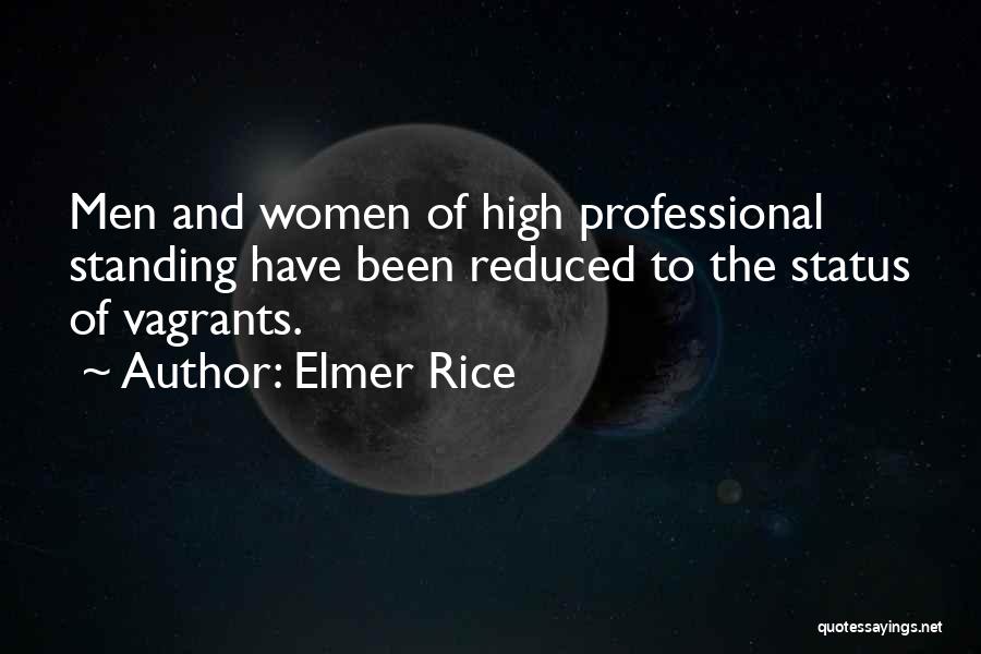 Elmer Rice Quotes: Men And Women Of High Professional Standing Have Been Reduced To The Status Of Vagrants.