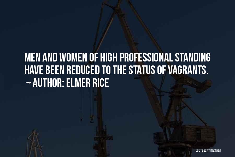 Elmer Rice Quotes: Men And Women Of High Professional Standing Have Been Reduced To The Status Of Vagrants.