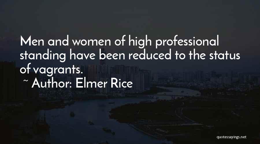 Elmer Rice Quotes: Men And Women Of High Professional Standing Have Been Reduced To The Status Of Vagrants.