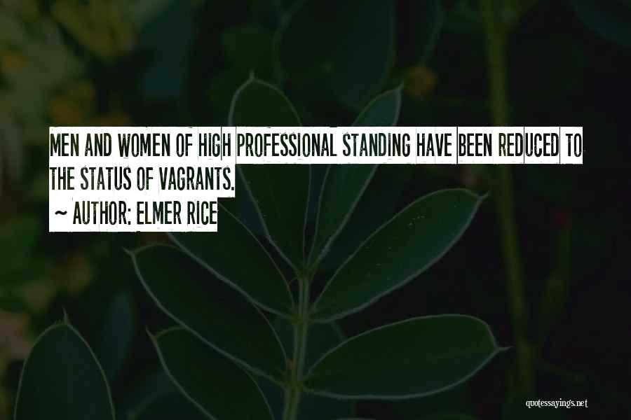 Elmer Rice Quotes: Men And Women Of High Professional Standing Have Been Reduced To The Status Of Vagrants.