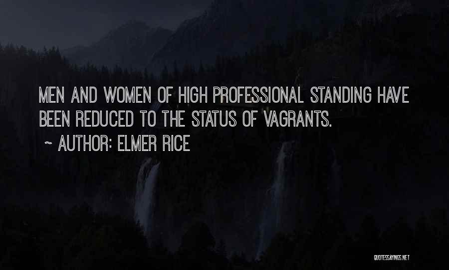 Elmer Rice Quotes: Men And Women Of High Professional Standing Have Been Reduced To The Status Of Vagrants.