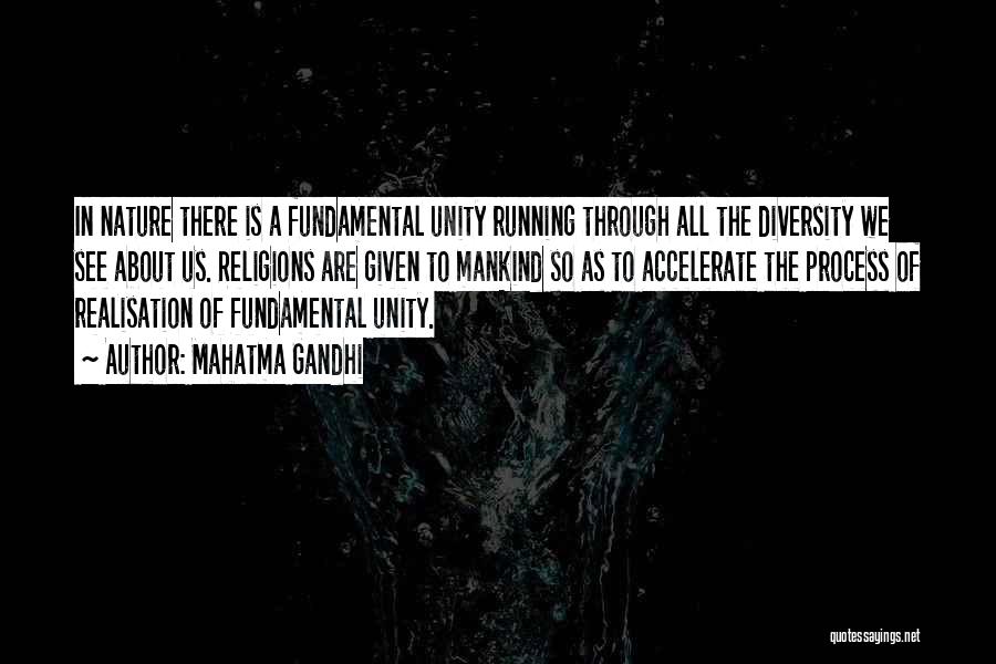 Mahatma Gandhi Quotes: In Nature There Is A Fundamental Unity Running Through All The Diversity We See About Us. Religions Are Given To