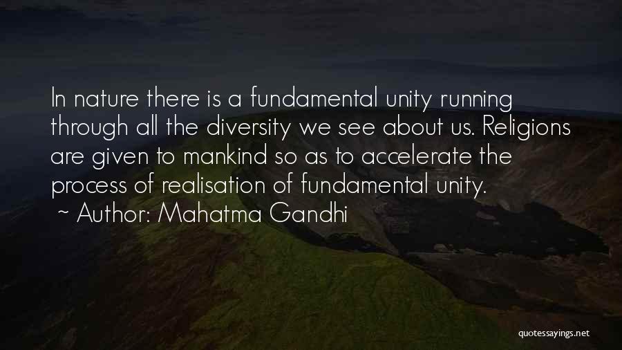 Mahatma Gandhi Quotes: In Nature There Is A Fundamental Unity Running Through All The Diversity We See About Us. Religions Are Given To