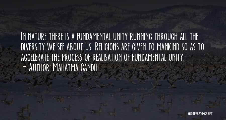 Mahatma Gandhi Quotes: In Nature There Is A Fundamental Unity Running Through All The Diversity We See About Us. Religions Are Given To