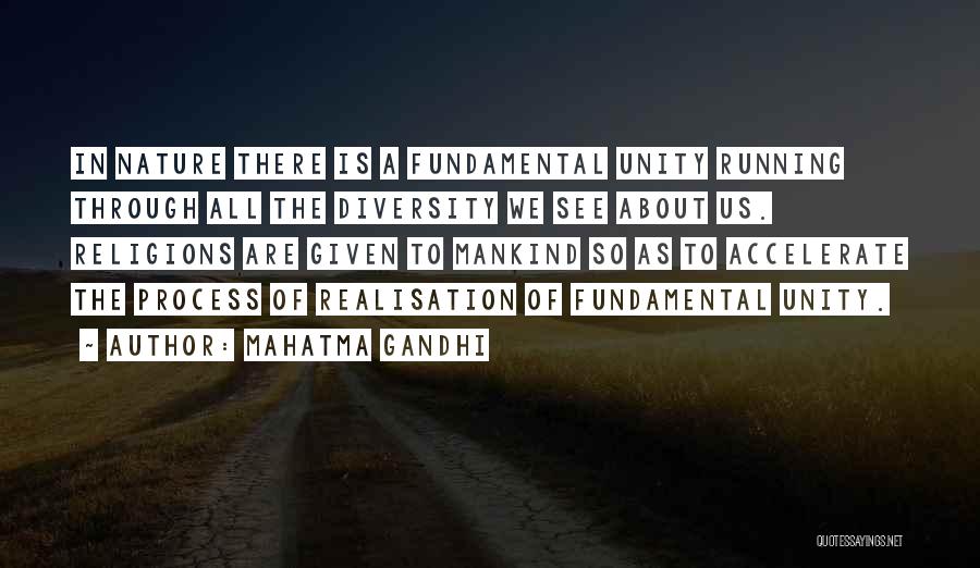 Mahatma Gandhi Quotes: In Nature There Is A Fundamental Unity Running Through All The Diversity We See About Us. Religions Are Given To