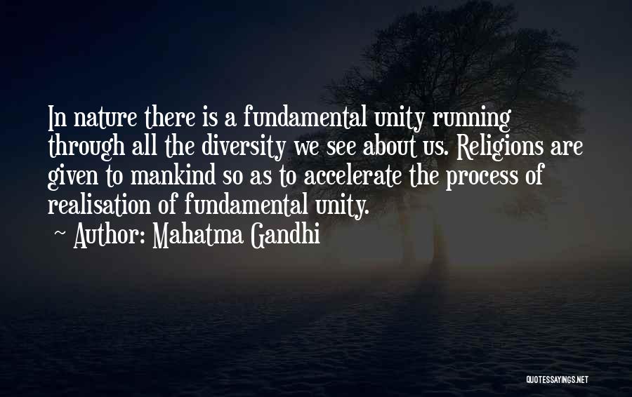 Mahatma Gandhi Quotes: In Nature There Is A Fundamental Unity Running Through All The Diversity We See About Us. Religions Are Given To