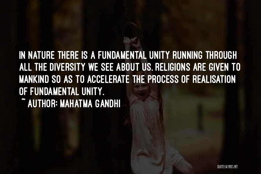 Mahatma Gandhi Quotes: In Nature There Is A Fundamental Unity Running Through All The Diversity We See About Us. Religions Are Given To