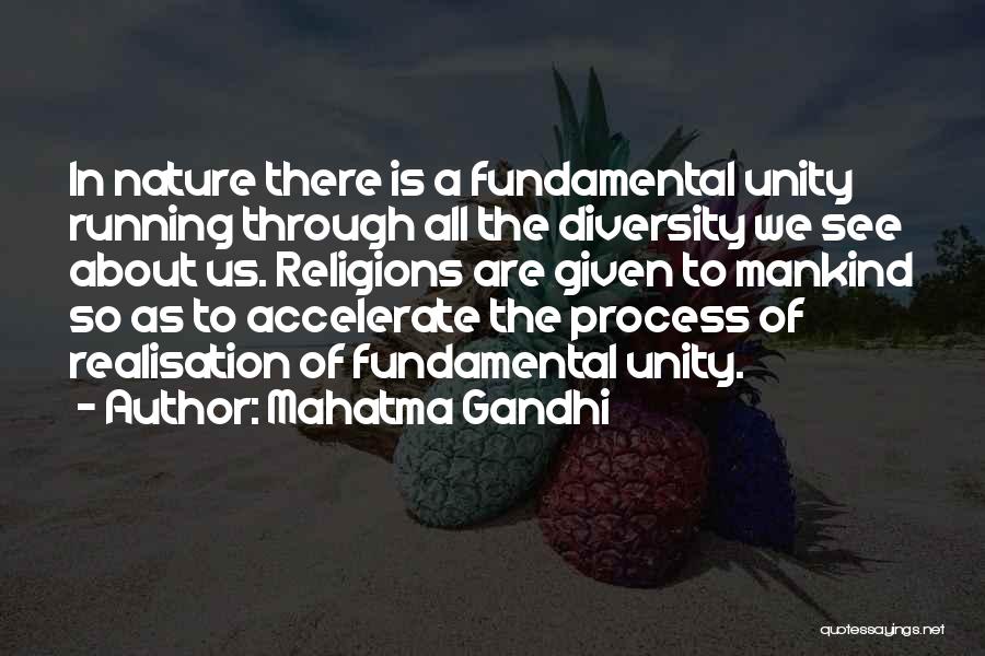 Mahatma Gandhi Quotes: In Nature There Is A Fundamental Unity Running Through All The Diversity We See About Us. Religions Are Given To