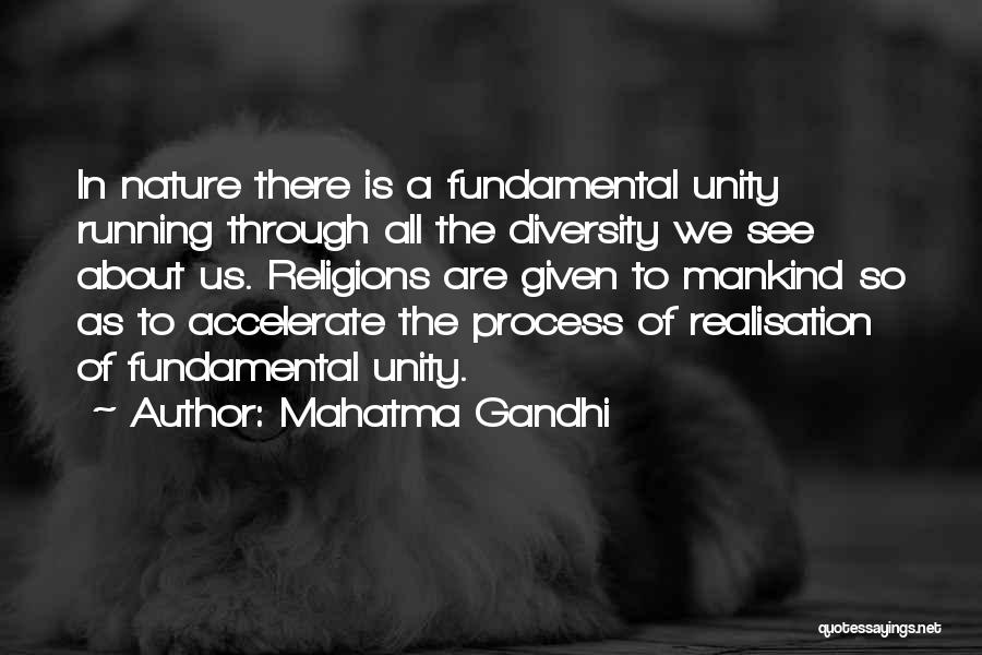 Mahatma Gandhi Quotes: In Nature There Is A Fundamental Unity Running Through All The Diversity We See About Us. Religions Are Given To