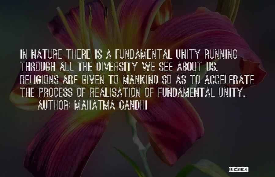 Mahatma Gandhi Quotes: In Nature There Is A Fundamental Unity Running Through All The Diversity We See About Us. Religions Are Given To