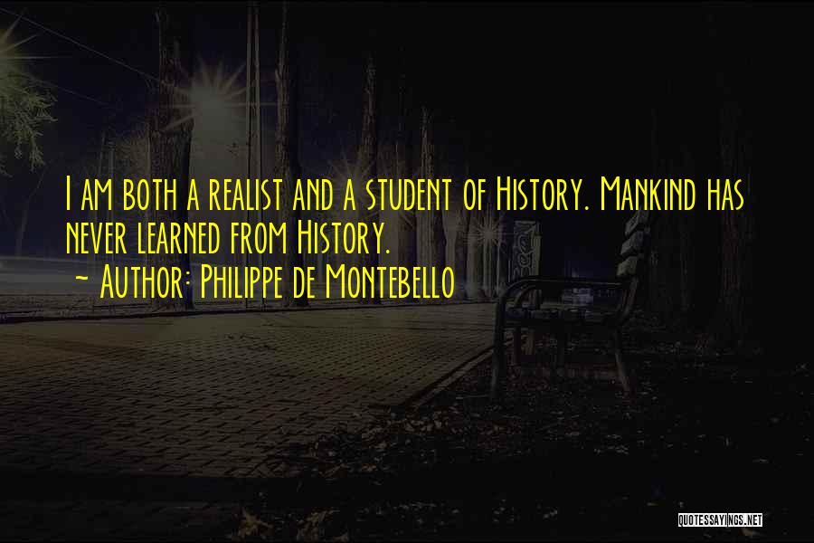 Philippe De Montebello Quotes: I Am Both A Realist And A Student Of History. Mankind Has Never Learned From History.