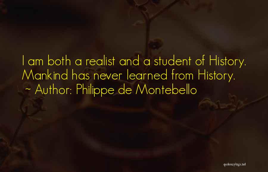 Philippe De Montebello Quotes: I Am Both A Realist And A Student Of History. Mankind Has Never Learned From History.